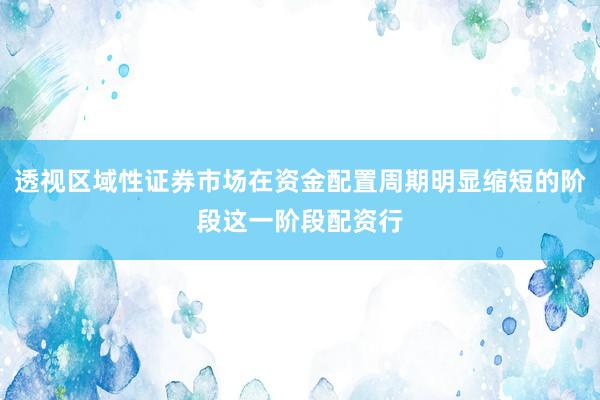 透视区域性证券市场在资金配置周期明显缩短的阶段这一阶段配资行