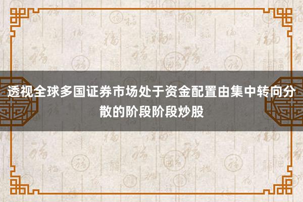 透视全球多国证券市场处于资金配置由集中转向分散的阶段阶段炒股